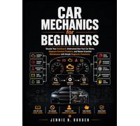 Car Mechanics for Beginners: Decode Your Dashboard, Understand How Your Car Works, Diagnose Common Problems, and Master Essential Maintenance with Simple Diagnostic Flowcharts.