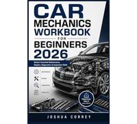 Car Mechanics Workbook for Beginners 2026: Master Essential Maintenance, Repairs, Diagnostics & Inspection Skills