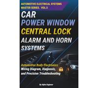 CAR POWER WINDOW CENTRAL LOCK,ALARM AND HORN SYSTEMS: Automotive Body Electronics: A Practical Guide to Power Windows, Central Locking, Car Alarm And ... Diagnosis, and Precision Troubleshooting
