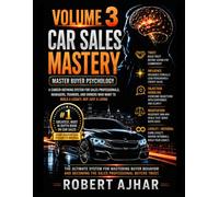 Car Sales Mastery (Vol.3): A Career Defining System For Sales Professionals, Managers, Trainers, and Owners who want to Build a Legacy, not just a Living