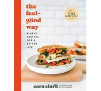 Cara Clark The Feel-Good Way: Simple Recipes for a Better Lif (Copertina rigida)