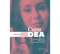 Cara Dea. Lettere per continuare a vivere. Dal buio dell'adolescenza alla forza