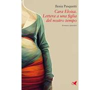 Cara Eloisa. Lettera a una figlia del nostro tempo