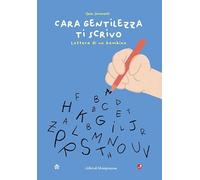 Cara gentilezza ti scrivo. Lettera di un bambino