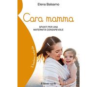 Cara mamma. Spunti per una maternità consapevole