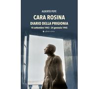 Cara Rosina. Diario della prigionia 10 settembre 1943-24 gennaio 1945