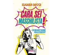 Libri Ricci Karen - Cara, Sei Maschilista E Se Non Accettassimo Piu Gli Stereot
