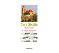 Cara Sicilia. Luoghi, itinerari e storie di vita di un paese mediterraneo nel racconto di Bernard Berenson, Cesare Brandi, Truman Capote, Carlo Castellaneta...