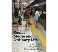 Social Media and Ordinary Life: Affect, Ethics, and Aspiration in Contemporary China: 48 (Critical Cultural Communication)