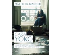 Cara Yoko. Dichiarazioni d'amore per una donna circondata d'odio