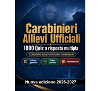 Carabinieri Allievi Ufficiali : 1000 Quiz a risposta multipla: Preparazione al concorso: QCM Sicurezza, Amministrazione, Etica, Reportistica, Procedure operative con quiz commentati
