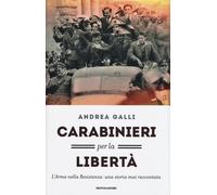 Carabinieri per la libertà. L'Arma nella Resistenza: una storia mai raccon...