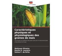 Caractéristiques physiques et physiologiques des graines de maïs: soumises au système de piste manuel et mécanisé dans cinq teneurs en eau