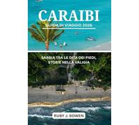 CARAIBI GUIDA DI VIAGGIO 2026: SABBIA TRA LE DITA DEI PIEDI, STORIE NELLA VALIGIA