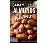 Caramelized Almonds at Home: The Perfect Sweet & Crunchy Treat