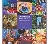 Caramelle Magiche: il manuale completo per creare delizie incantate dall'aspetto fantastico e dalle proprietà inaspettate