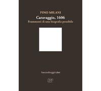 Caravaggio 1606. Frammenti di una biografia possibile