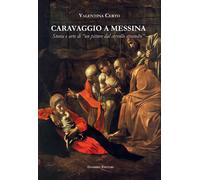 Caravaggio a Messina. Storia e arte di un «pittore dal cervello stravolto»...