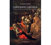Caravaggio a Messina. Storia e arte di un «pittore dal cervello stravolto»