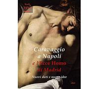 Caravaggio a Napoli e l'Ecce Homo di Madrid. Nuovi dati e nuove idee
