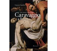 Caravaggio a Roma. Una storia senza tempo. Ediz. a colori - Cappelletti Fr...