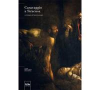 Caravaggio a Siracusa. Un itinerario nel Seicento aretuseo. Ediz. illustrata