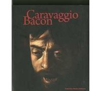 Caravaggio Bacon. Catalogo della mostra (Roma, 2 ottobre 2009-24 gennaio 2010). Ediz. italiana e inglese