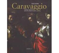 Caravaggio. Catalogo ragionato delle opere autografe, attribuite e controverse. Ediz. a colori