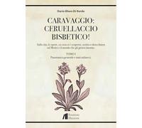 Caravaggio: Ceruellaccio bisbetico!. Sulla vita, le opere, su cosa si è scoperto, scritto e detto finora sul Merisi e il mondo che gli girava intorno. Panoramica generale e anni milanesi (Vol. 1)