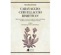 Caravaggio: Ceruellaccio bisbetico!. Vol. 1: Panoramica generale e anni milanesi
