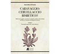 Caravaggio: Ceruellaccio bisbetico. Vol. 1: Sulla vita, le opere