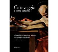 Caravaggio e come cercarlo. Alla Galleria Borghese, a Roma e in giro per il mondo. Ediz. a colori