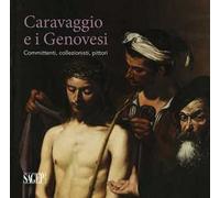 Caravaggio e i Genovesi. Committenti, collezionisti, pittori. Catalogo della mostra (Genova, 14 febbraio-24 giugno 2019). Ediz. a colori