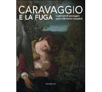 Caravaggio e la fuga. La pittura di paesaggio nelle ville Doria Pamphilj. Catalogo della mostra (Genova, 26 marzo-26 settembre 2010). Ediz. illustrata