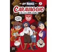 Caravaggio e la voce delle ombre. Art heroes (Vol. 3)