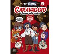 Caravaggio e la voce delle ombre. Art heroes. Vol. 3