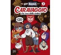 Caravaggio e la voce delle ombre. Art heroes. Vol. 3