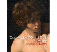 Caravaggio e Mattia Preti a Taverna. Un confronto possibile. Ediz. illustr...