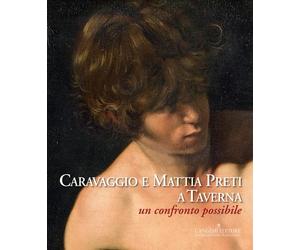 Caravaggio e Mattia Preti a Taverna. Un confronto possibile. Ediz. illustr...