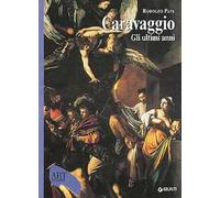 Caravaggio. Gli ultimi anni 1606-1610. Ediz. illustrata