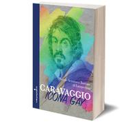 Caravaggio icona gay di Placido Seminara, 2016, Iacobelli Editore