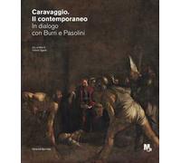 Caravaggio. Il contemporaneo. In dialogo con Burri e Pasolini. Catalogo della mostra (Rovereto, ottobre 2020-febbraio 2021)
