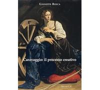 Caravaggio: il processo creativo - Resca Giuseppe