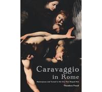 Caravaggio in Rome: Masterpieces and Turmoil in the City That Shaped Him