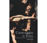 Caravaggio in Rome: Masterpieces and Turmoil in the City That Shaped Him