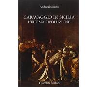 Caravaggio in Sicilia. L'ultima rivoluzione