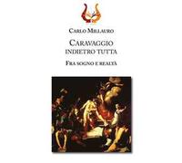 Caravaggio indietro tutta. Fra sogno e realtà. Ediz. illustrata