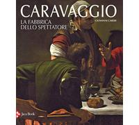 Caravaggio. La fabbrica dello spettatore. Ediz. a colori