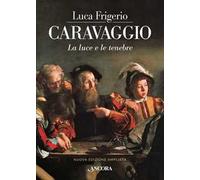 Caravaggio. La luce e le tenebre. Nuova ediz.
