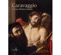 CARAVAGGIO. L'ECCE HOMO SVELATO - CHRISTIANSEN K., PAPI G. - Marsilio Arte